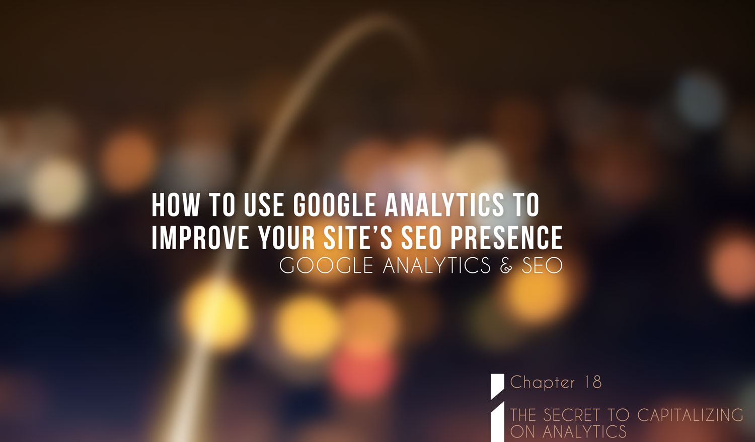 How to Use Google Analytics to Improve Your SEO Presence | GA & SEO